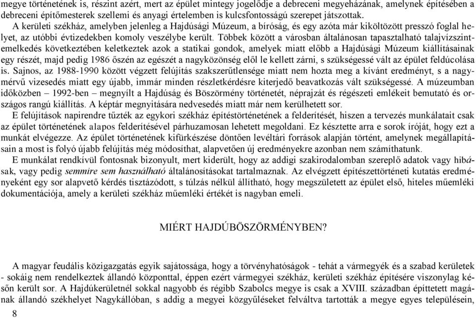 Többek között a városban általánosan tapasztalható talajvízszintemelkedés következtében keletkeztek azok a statikai gondok, amelyek miatt előbb a Hajdúsági Múzeum kiállításainak egy részét, majd