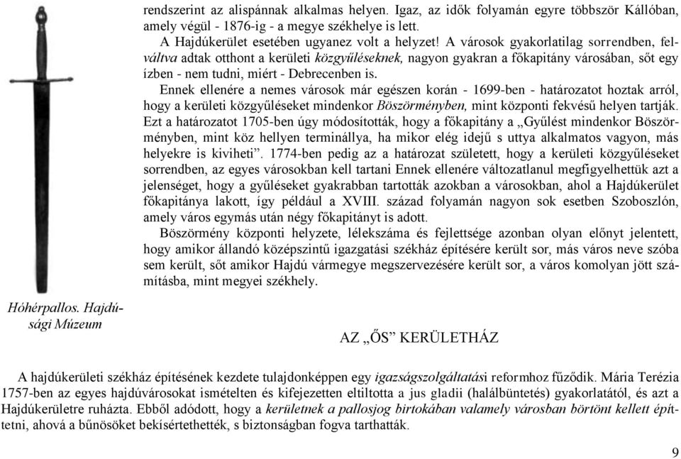 Ennek ellenére a nemes városok már egészen korán - 1699-ben - határozatot hoztak arról, hogy a kerületi közgyűléseket mindenkor Böszörményben, mint központi fekvésű helyen tartják.