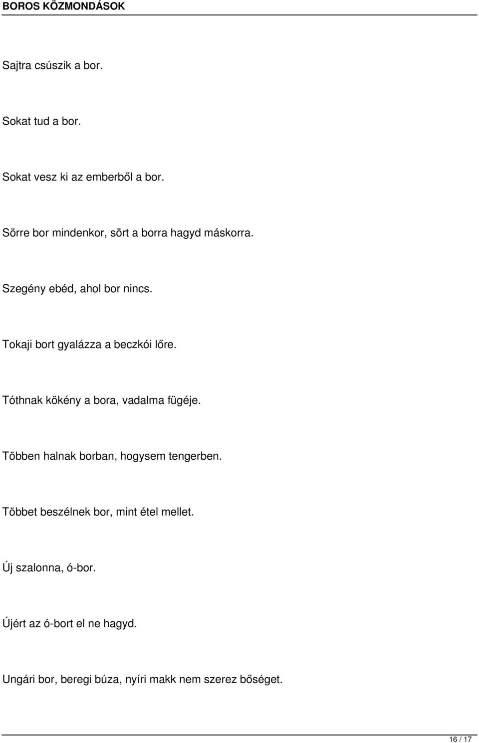 Tokaji bort gyalázza a beczkói lőre. Tóthnak kökény a bora, vadalma fügéje.