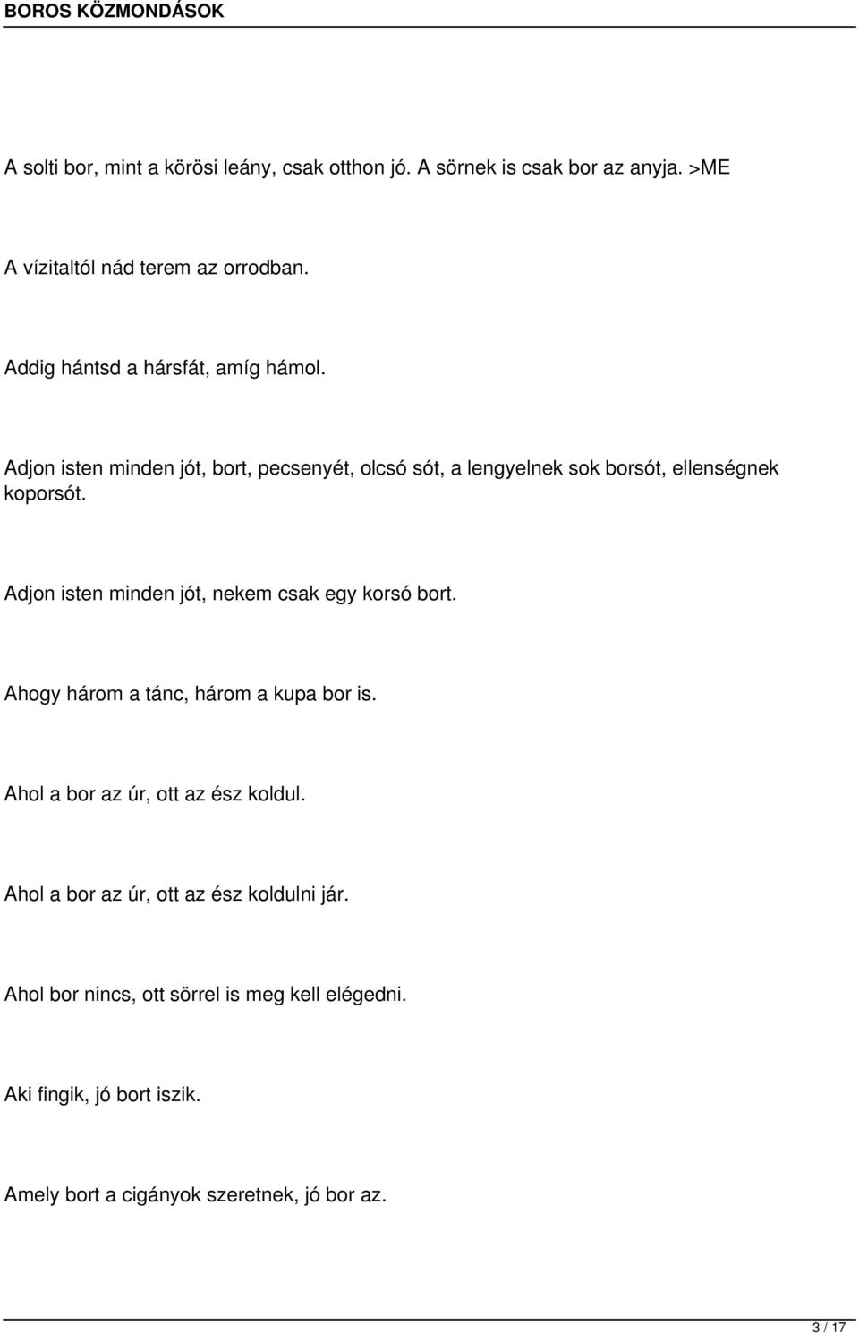 Adjon isten minden jót, nekem csak egy korsó bort. Ahogy három a tánc, három a kupa bor is. Ahol a bor az úr, ott az ész koldul.
