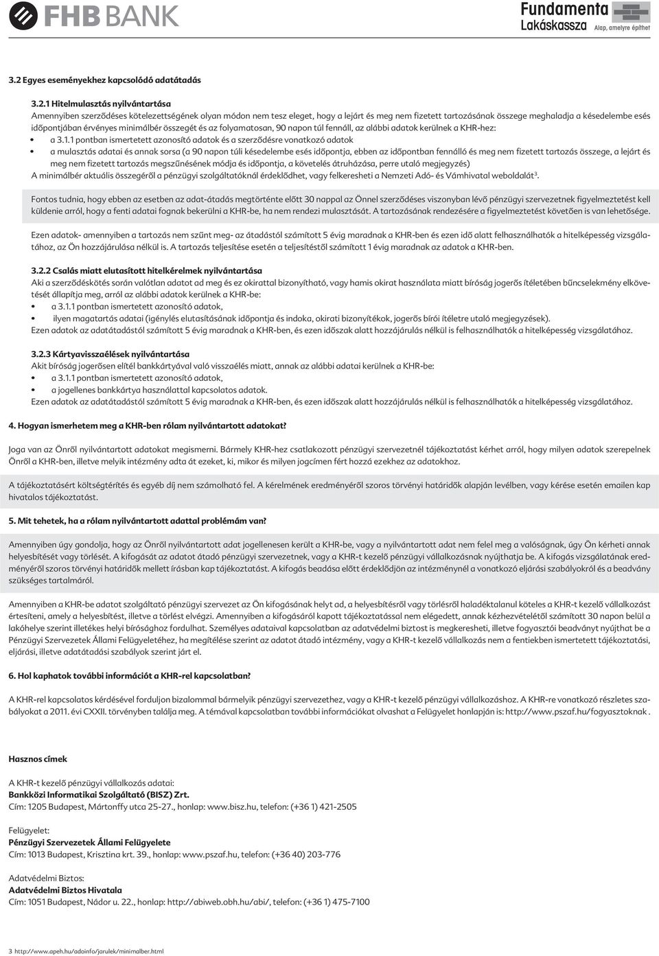 1 pontban ismertetett azonosító adatok és a szerzôdésre vonatkozó adatok a mulasztás adatai és annak sorsa (a 90 napon túli késedelembe esés idôpontja, ebben az idôpontban fennálló és meg nem