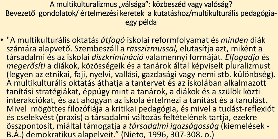 Szembeszáll a rasszizmussal, elutasítja azt, miként a társadalmi és az iskolai diszkrimináció valamennyi formáját.