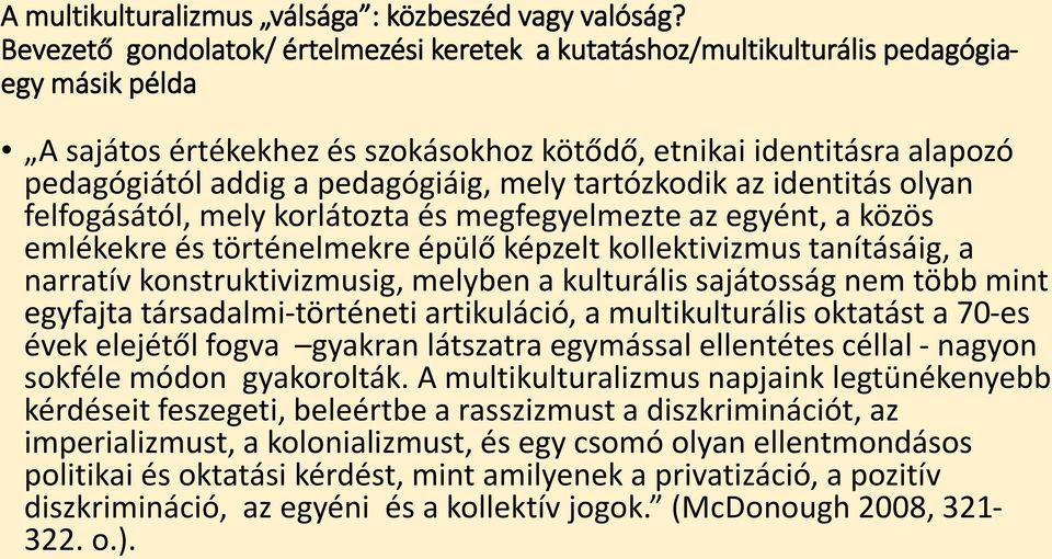 pedagógiáig, mely tartózkodik az identitás olyan felfogásától, mely korlátozta és megfegyelmezte az egyént, a közös emlékekre és történelmekre épülő képzelt kollektivizmus tanításáig, a narratív