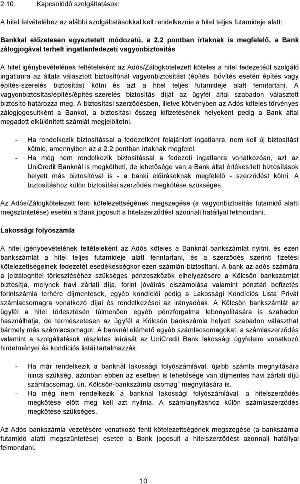 ingatlanra az általa választott biztosítónál vagyonbiztosítást (építés, bővítés esetén építés vagy építés-szerelés biztosítás) kötni és azt a hitel teljes futamideje alatt fenntartani.