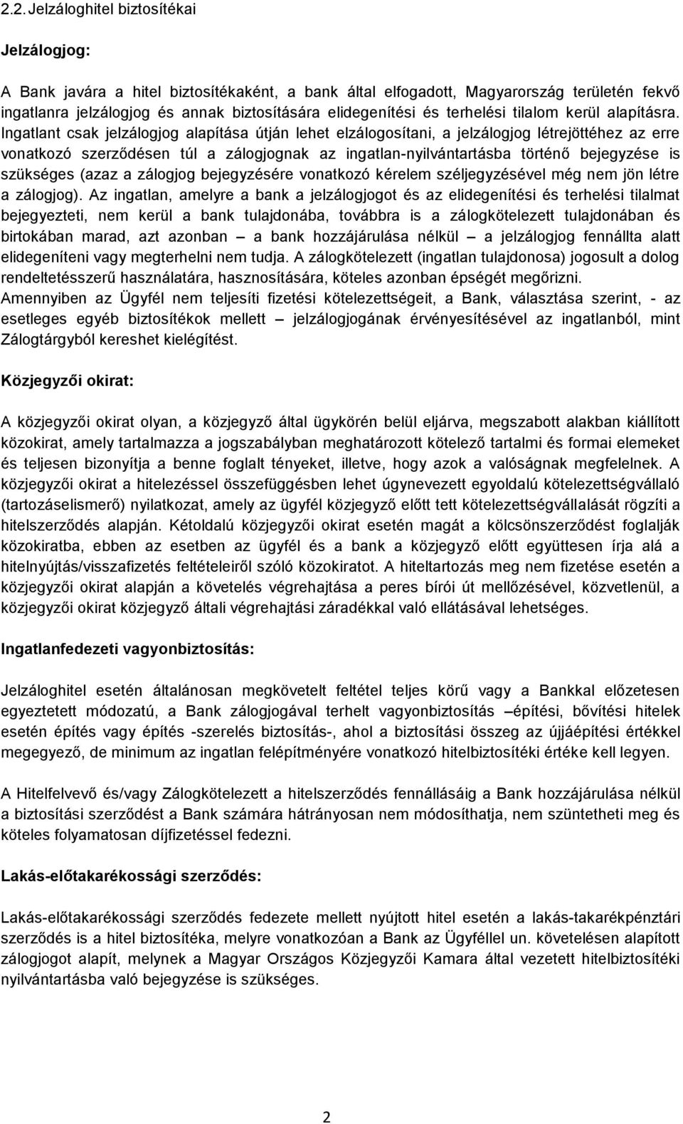 Ingatlant csak jelzálogjog alapítása útján lehet elzálogosítani, a jelzálogjog létrejöttéhez az erre vonatkozó szerződésen túl a zálogjognak az ingatlan-nyilvántartásba történő bejegyzése is