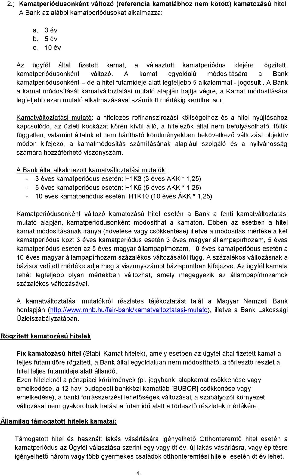 A kamat egyoldalú módosítására a Bank kamatperiódusonként de a hitel futamideje alatt legfeljebb 5 alkalommal - jogosult.