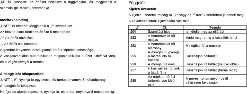 A visszaszámlálás automatikusan megkezdodik (ha a lézer aktiválva van), és a végén elvégzi a mérést.