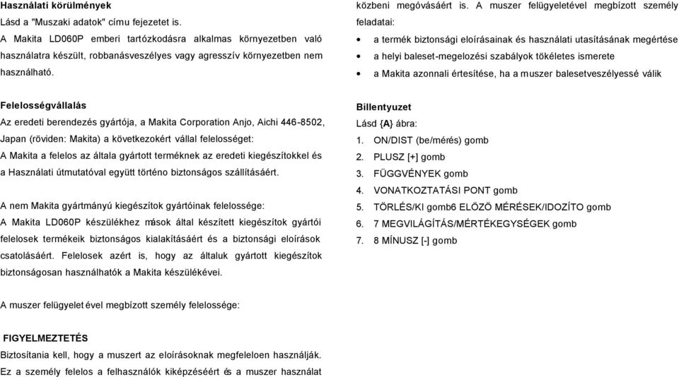 A muszer felügyeletével megbízott személy feladatai: a termék biztonsági eloírásainak és használati utasításának megértése a helyi baleset-megelozési szabályok tökéletes ismerete a Makita azonnali