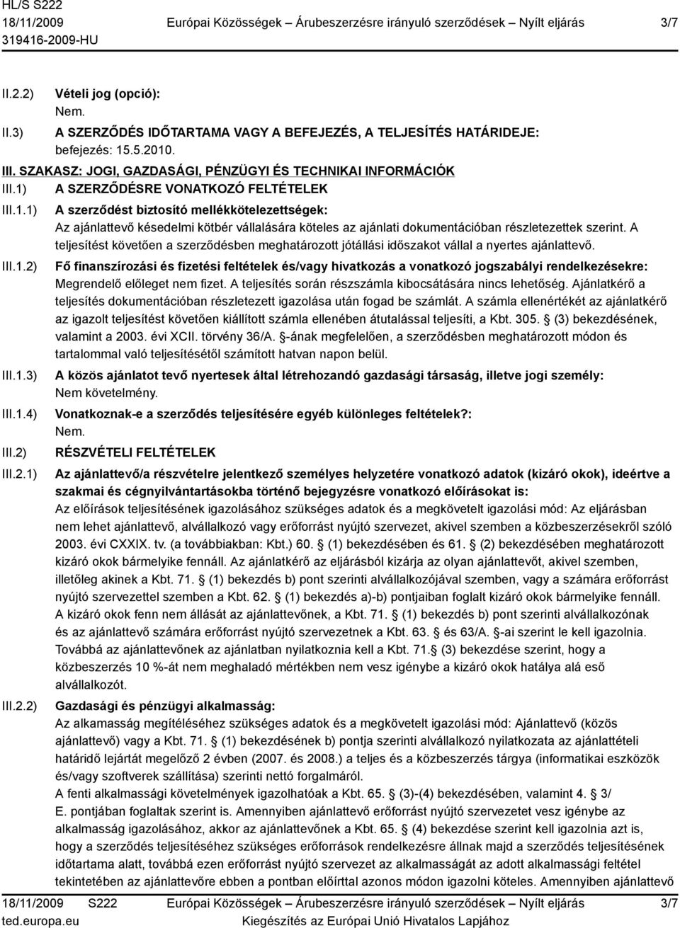 III.1.3) III.1.4) III.2) III.2.1) III.2.2) A szerződést biztosító mellékkötelezettségek: Az ajánlattevő késedelmi kötbér vállalására köteles az ajánlati dokumentációban részletezettek szerint.