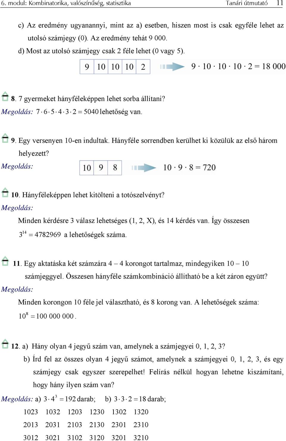 Hányféle sorrendben kerülhet ki közülük az első három helyezett? 10. Hányféleképpen lehet kitölteni a totószelvényt? Minden kérdésre 3 válasz lehetséges (1, 2, X), és 14 kérdés van.