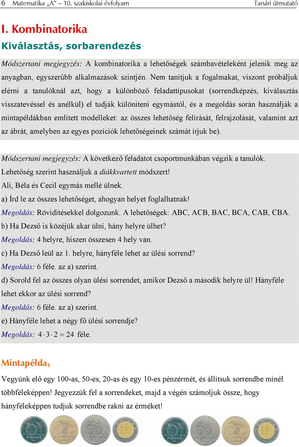 Nem tanítjuk a fogalmakat, viszont próbáljuk elérni a tanulóknál azt, hogy a különböző feladattípusokat (sorrendképzés, kiválasztás visszatevéssel és anélkül) el tudják különíteni egymástól, és a