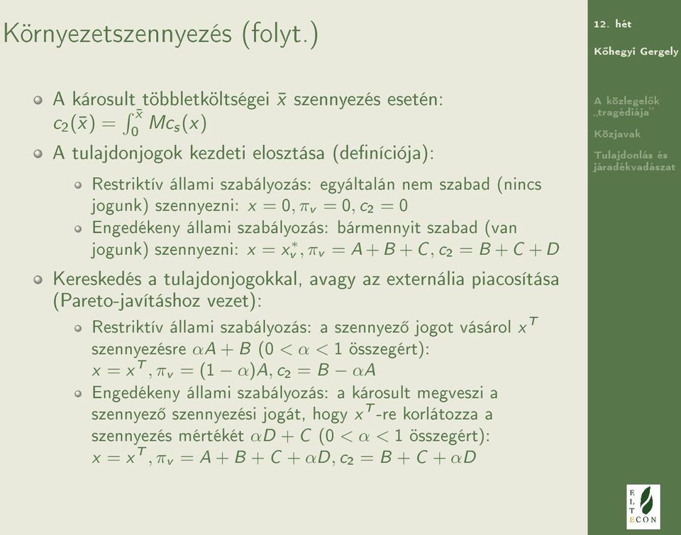 szennyezni: x = 0, π v = 0, c 2 = 0 Engedékeny állami szabályozás: bármennyit szabad (van jogunk) szennyezni: x = x v, π v = A + B + C, c 2 = B + C + D Kereskedés a tulajdonjogokkal, avagy az