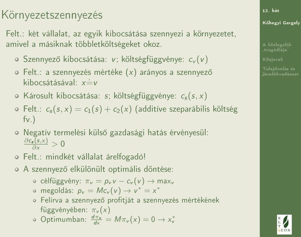 : a szennyezés mértéke (x) arányos a szennyez kibocsátásával: x =v Károsult kibocsátása: s; költségfüggvénye: c s (s, x) Felt.