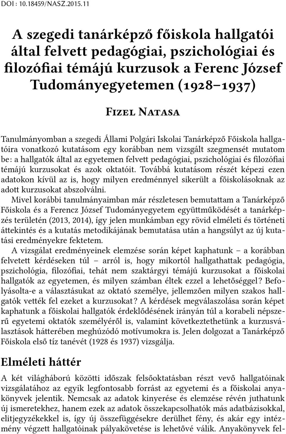 Tanárképző Főiskola hallgatóira vonatkozó kutatásom egy korábban nem vizsgált szegmensét mutatom be: a hallgatók által az egyetemen felvet pedagógiai, pszichológiai és flozófai témájú kurzusokat és