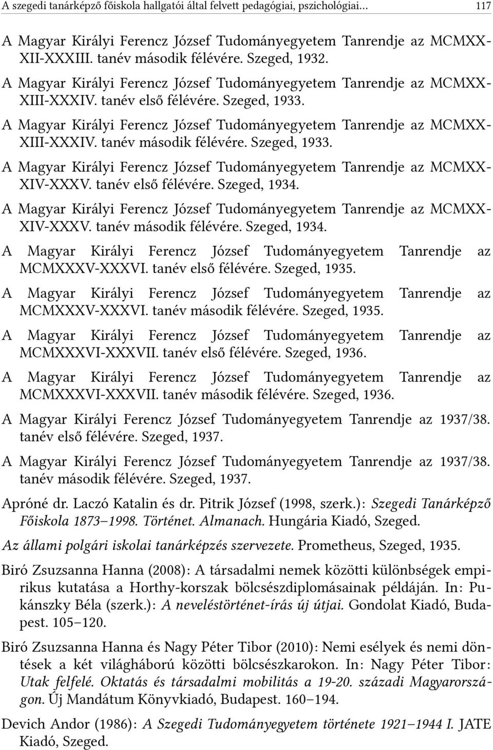 tanév második félévére. Szeged, 933. A Magyar Királyi Ferencz József Tudományegyetem Tanrendje az MCMXXXIV-XXXV. tanév első félévére. Szeged, 93. A Magyar Királyi Ferencz József Tudományegyetem Tanrendje az MCMXXXIV-XXXV. tanév második félévére.