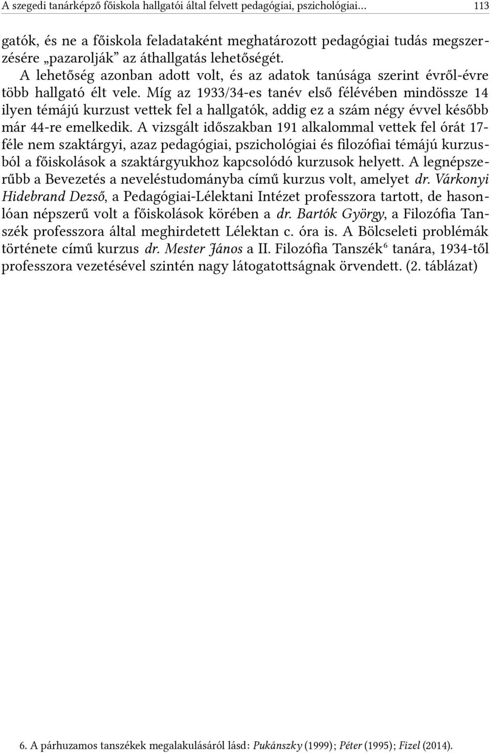 Míg az 933/3-es tanév első félévében mindössze ilyen témájú kurzust vetek fel a hallgatók, addig ez a szám négy évvel később már -re emelkedik.