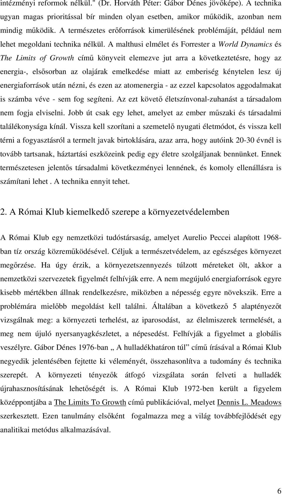 A malthusi elmélet és Forrester a World Dynamics és The Limits of Growth című könyveit elemezve jut arra a következtetésre, hogy az energia-, elsősorban az olajárak emelkedése miatt az emberiség