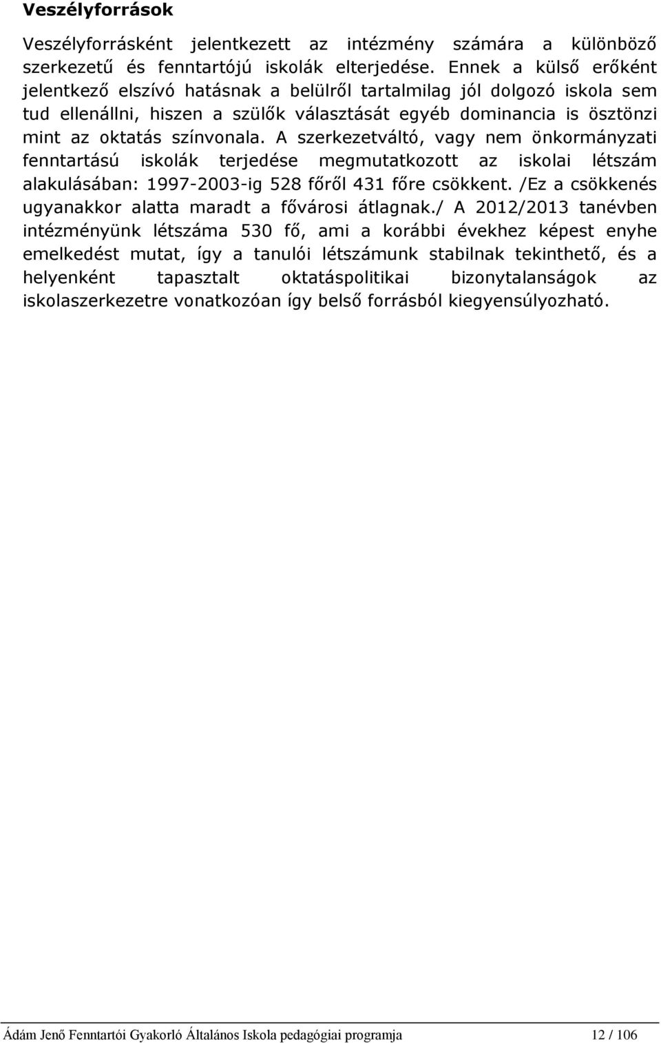 A szerkezetváltó, vagy nem önkormányzati fenntartású iskolák terjedése megmutatkozott az iskolai létszám alakulásában: 1997-2003-ig 528 főről 431 főre csökkent.