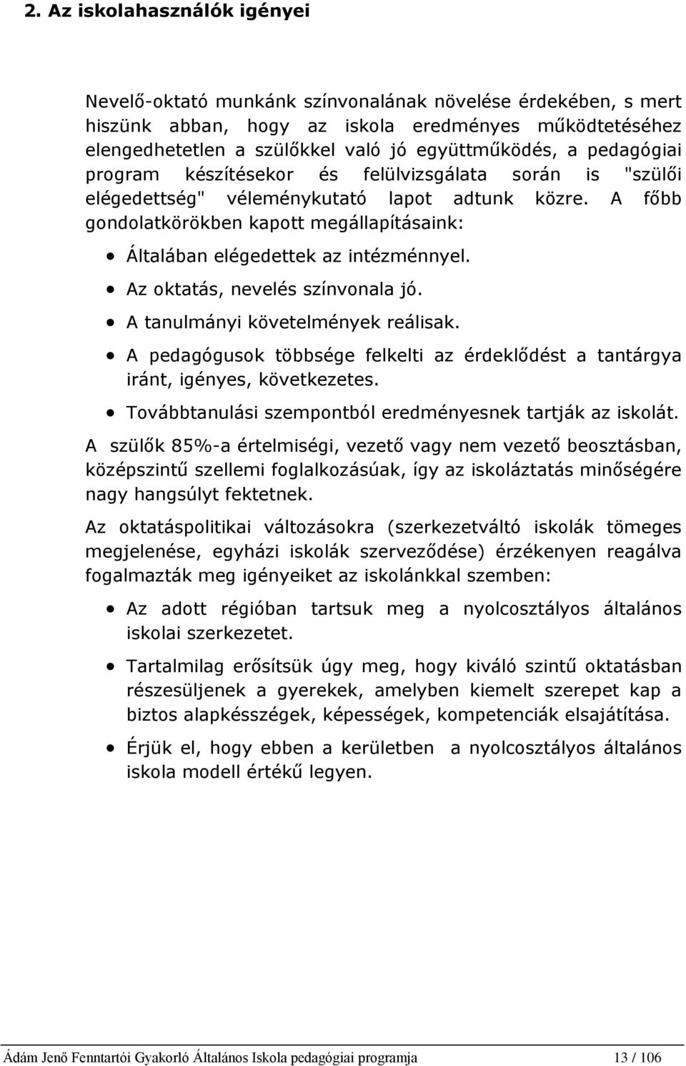 A főbb gondolatkörökben kapott megállapításaink: Általában elégedettek az intézménnyel. Az oktatás, nevelés színvonala jó. A tanulmányi követelmények reálisak.