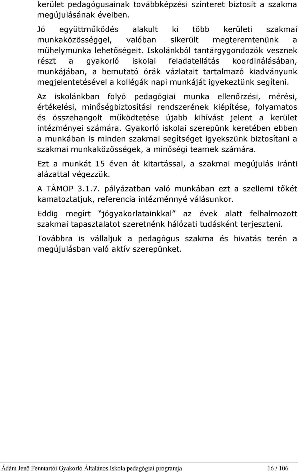 Iskolánkból tantárgygondozók vesznek részt a gyakorló iskolai feladatellátás koordinálásában, munkájában, a bemutató órák vázlatait tartalmazó kiadványunk megjelentetésével a kollégák napi munkáját