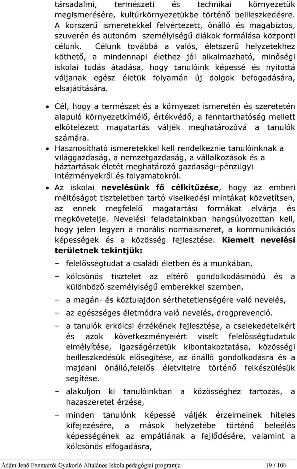 Célunk továbbá a valós, életszerű helyzetekhez köthető, a mindennapi élethez jól alkalmazható, minőségi iskolai tudás átadása, hogy tanulóink képessé és nyitottá váljanak egész életük folyamán új