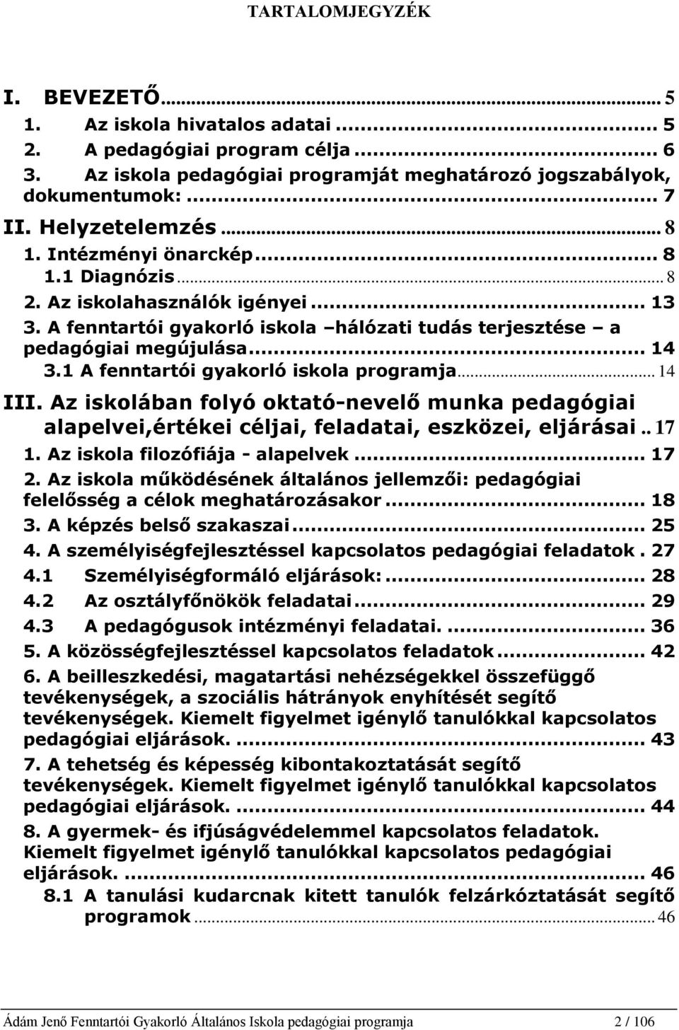 1 A fenntartói gyakorló iskola programja... 14 III. Az iskolában folyó oktató-nevelő munka pedagógiai alapelvei,értékei céljai, feladatai, eszközei, eljárásai.. 17 1.