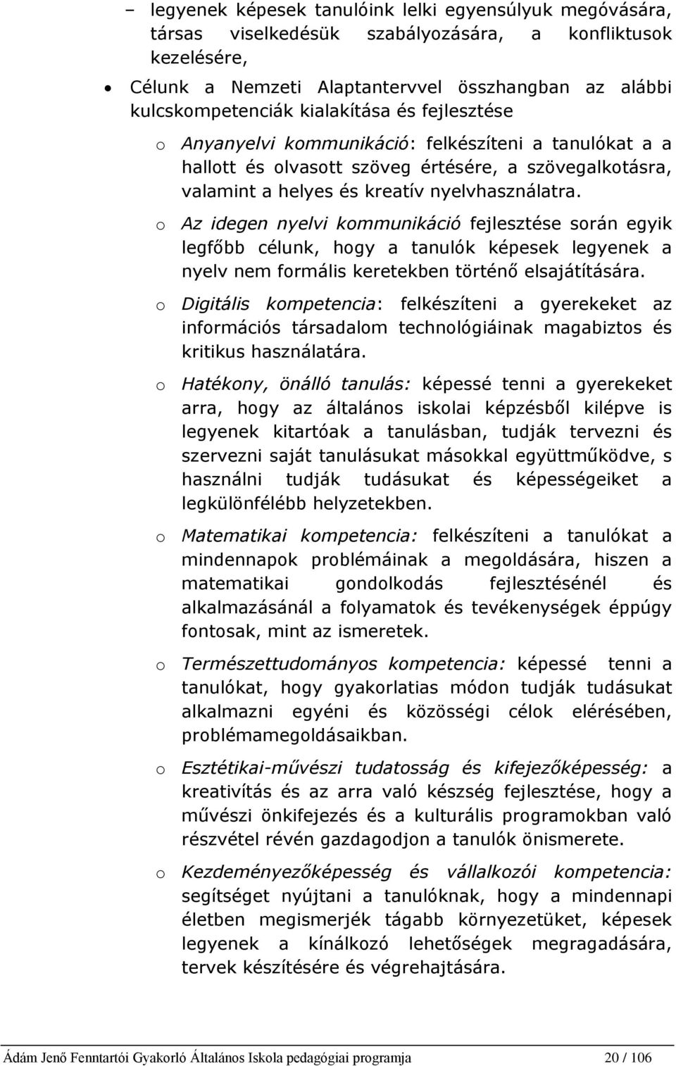 o Az idegen nyelvi kommunikáció fejlesztése során egyik legfőbb célunk, hogy a tanulók képesek legyenek a nyelv nem formális keretekben történő elsajátítására.