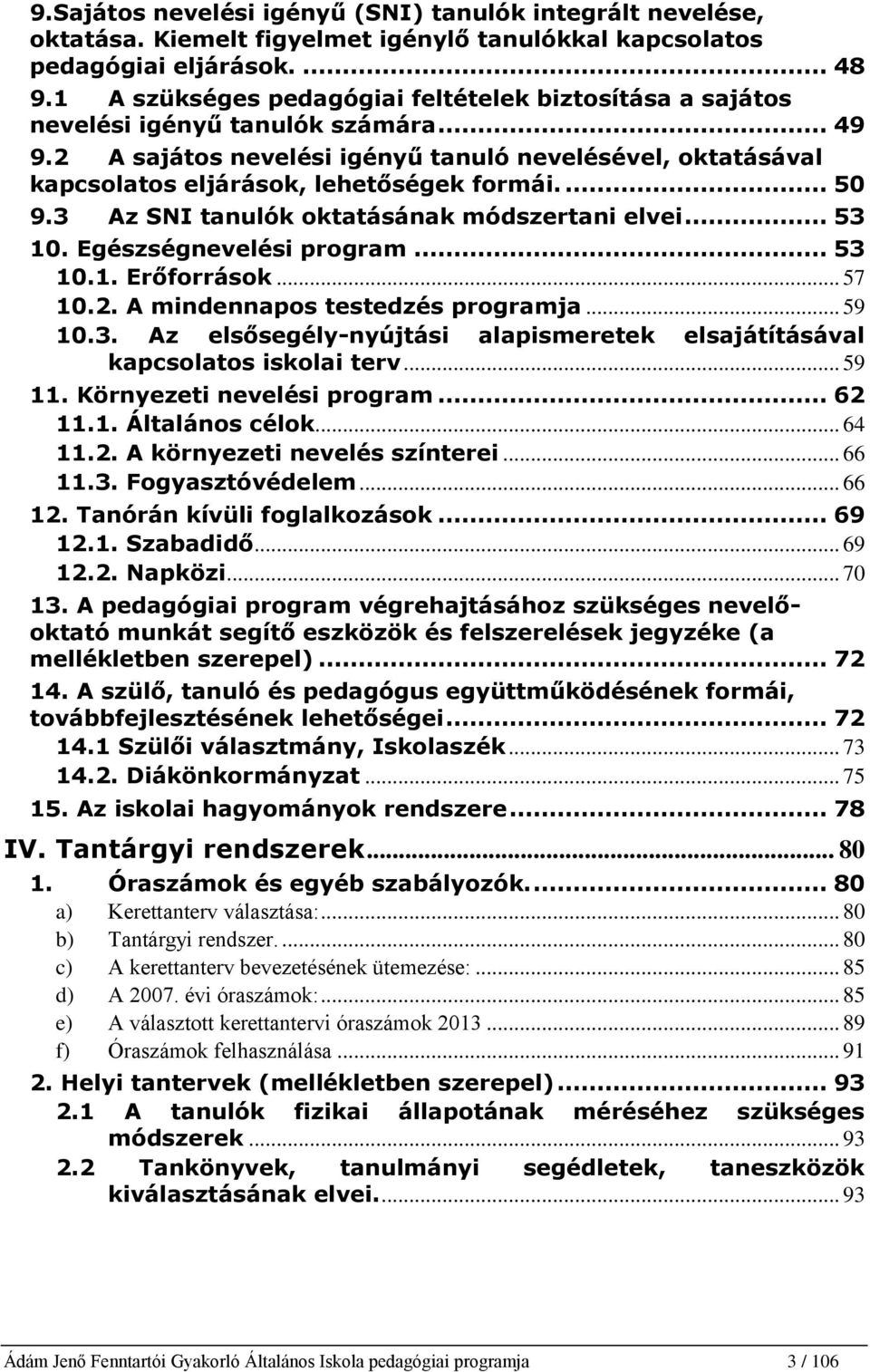 ... 50 9.3 Az SNI tanulók oktatásának módszertani elvei... 53 10. Egészségnevelési program... 53 10.1. Erőforrások... 57 10.2. A mindennapos testedzés programja... 59 10.3. Az elsősegély-nyújtási alapismeretek elsajátításával kapcsolatos iskolai terv.