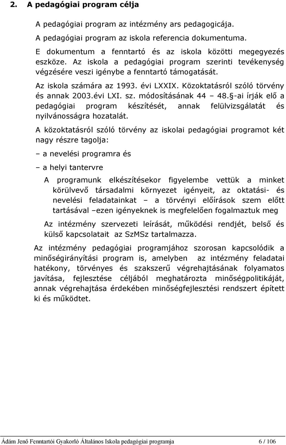 évi LXXIX. Közoktatásról szóló törvény és annak 2003.évi LXI. sz. módosításának 44 48. -ai írják elő a pedagógiai program készítését, annak felülvizsgálatát és nyilvánosságra hozatalát.