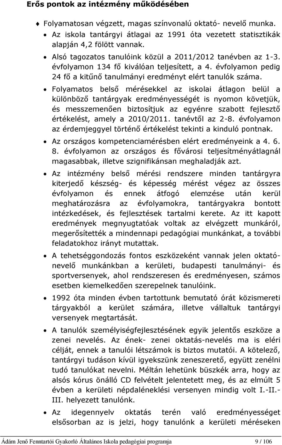 Folyamatos belső mérésekkel az iskolai átlagon belül a különböző tantárgyak eredményességét is nyomon követjük, és messzemenően biztosítjuk az egyénre szabott fejlesztő értékelést, amely a 2010/2011.