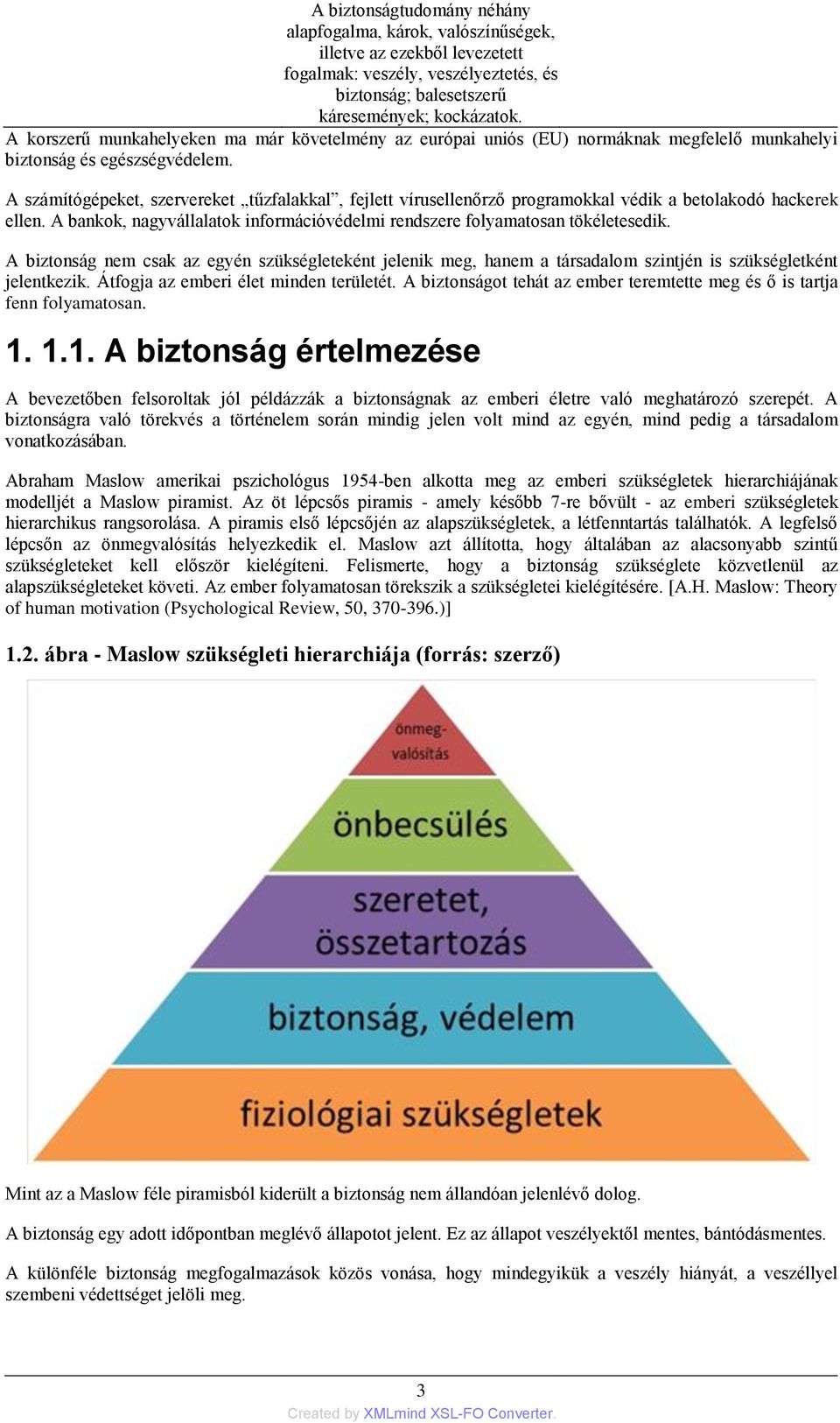 A számítógépeket, szervereket tűzfalakkal, fejlett vírusellenőrző programokkal védik a betolakodó hackerek ellen. A bankok, nagyvállalatok információvédelmi rendszere folyamatosan tökéletesedik.