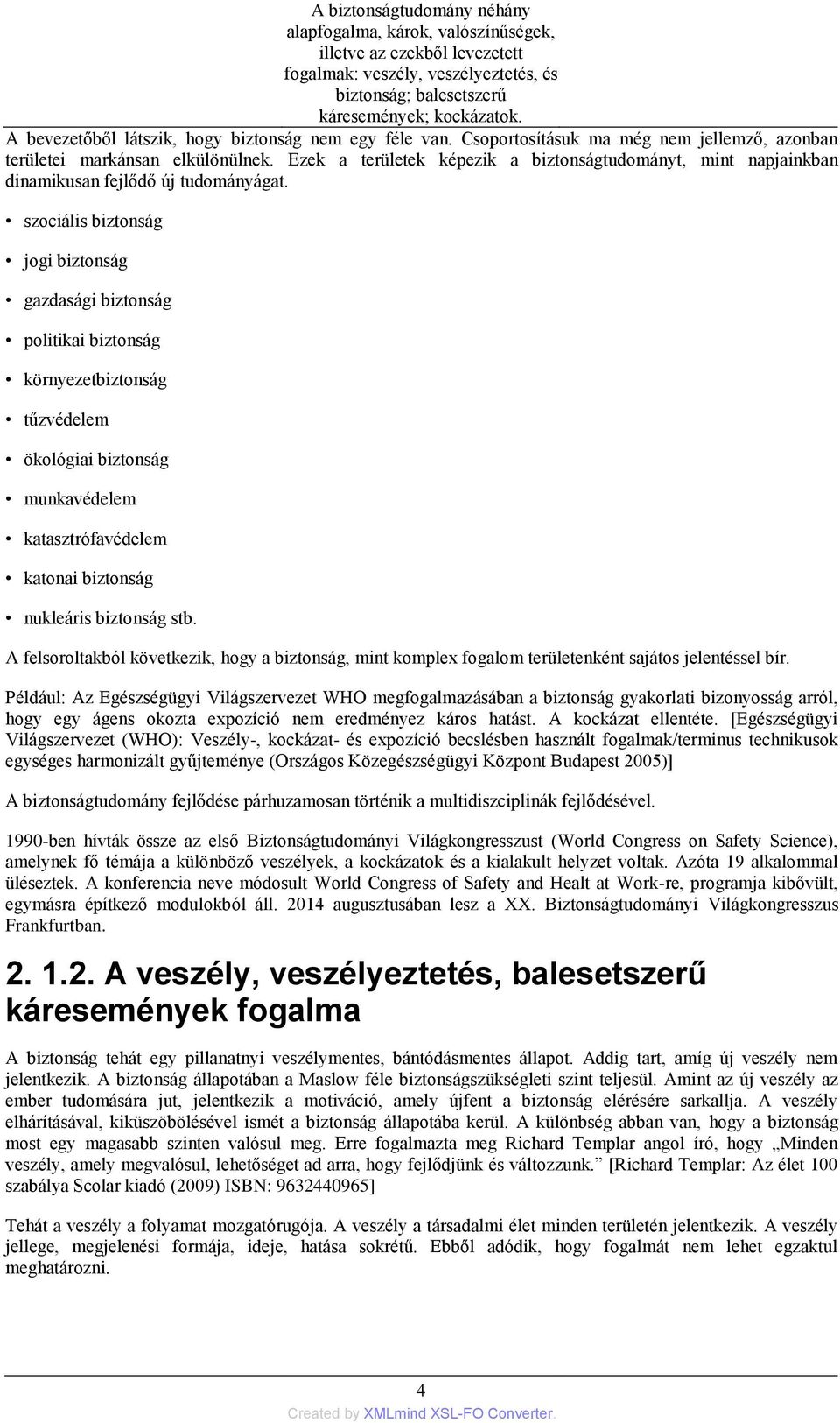 Ezek a területek képezik a biztonságtudományt, mint napjainkban dinamikusan fejlődő új tudományágat.