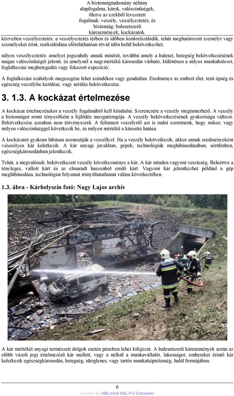 veszélyeztetés: amelyet jogszabály annak minősít, továbbá amely a baleset, betegség bekövetkezésének magas valószínűségét jelenti, és amelynél a nagymértékű károsodás várható, különösen a súlyos