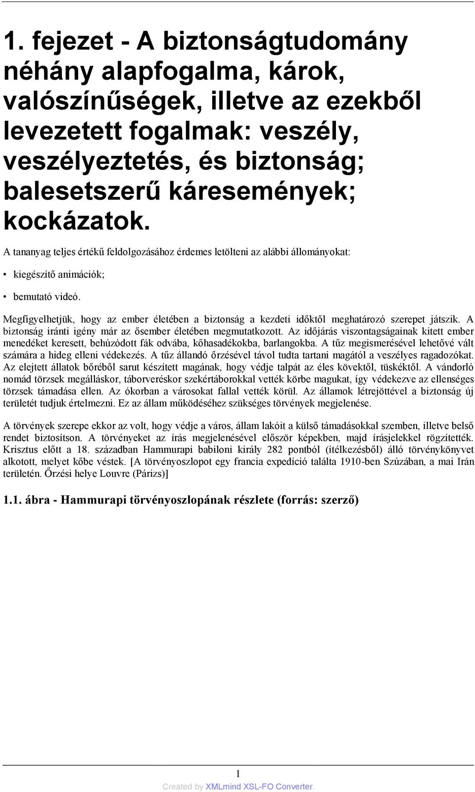 Megfigyelhetjük, hogy az ember életében a biztonság a kezdeti időktől meghatározó szerepet játszik. A biztonság iránti igény már az ősember életében megmutatkozott.