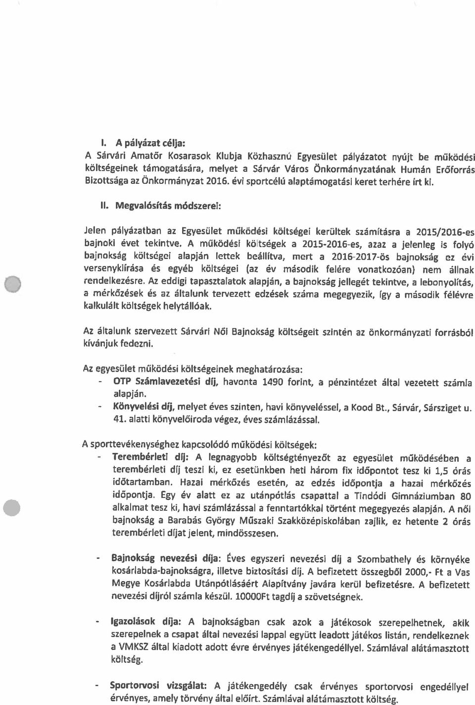 Az eddigi tapasztalatok alapján, a bajnokság jellegét tekintve, a lebonyolitás, Jelen pályázatban az Egyesület működési költségei kerültek számításra a 2015/2016-es bajnokság költségei alapján lettek