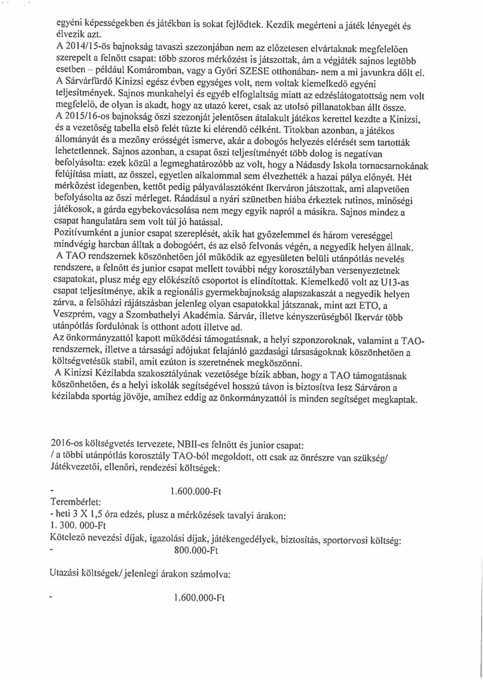 megfelelö, de olyan is akadt, hogy az utazó keret, csak az utolsó pillanatokban állt össze. állományát és a mezőny erősségét ismerve.