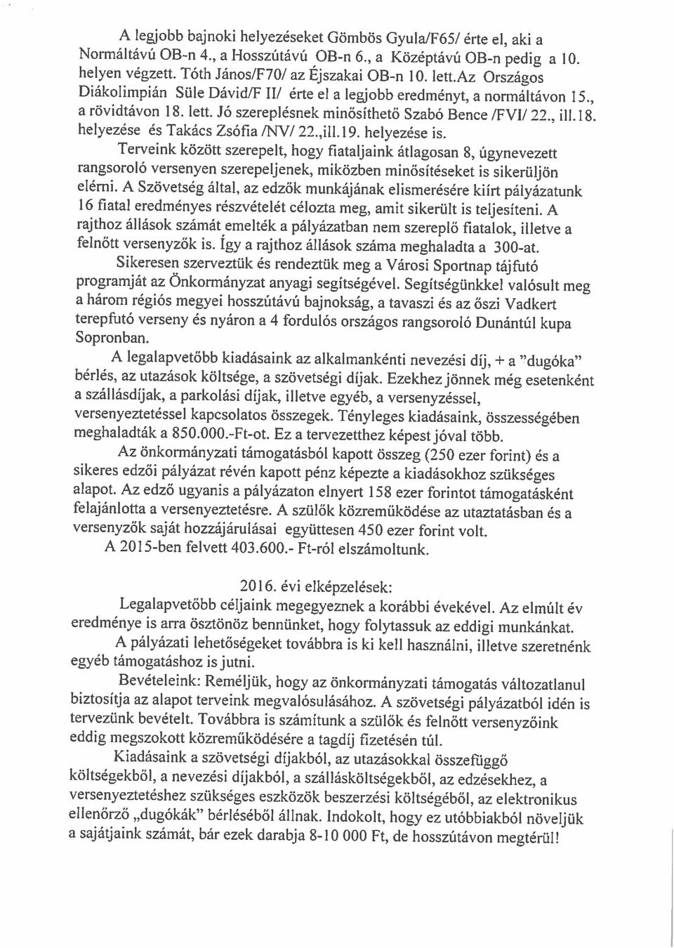 a rövidtávon 18. lett. Jó szereplésnek minősíthető Szabó Bence /FVI/ 22., ill. 18. Diákolimpián Süle Dávid/F III érte el a legjobb eredményt, a normáltávon 15.