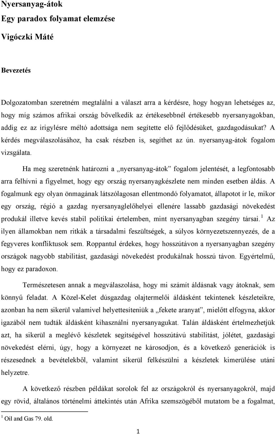 A kérdés megválaszolásához, ha csak részben is, segíthet az ún. nyersanyag-átok fogalom vizsgálata.