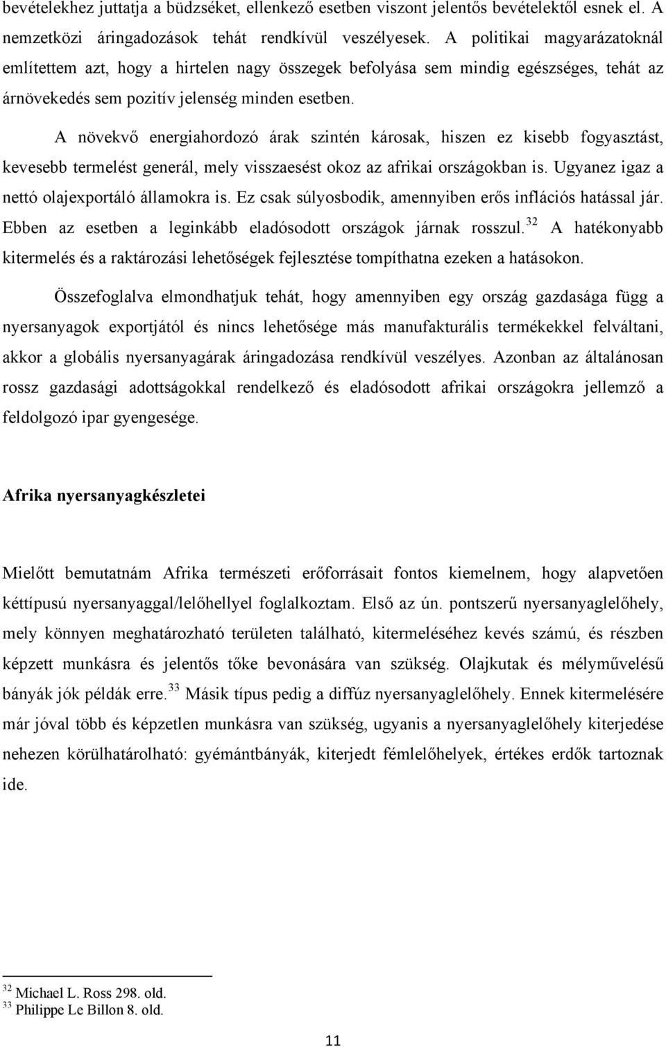 A növekvő energiahordozó árak szintén károsak, hiszen ez kisebb fogyasztást, kevesebb termelést generál, mely visszaesést okoz az afrikai országokban is.