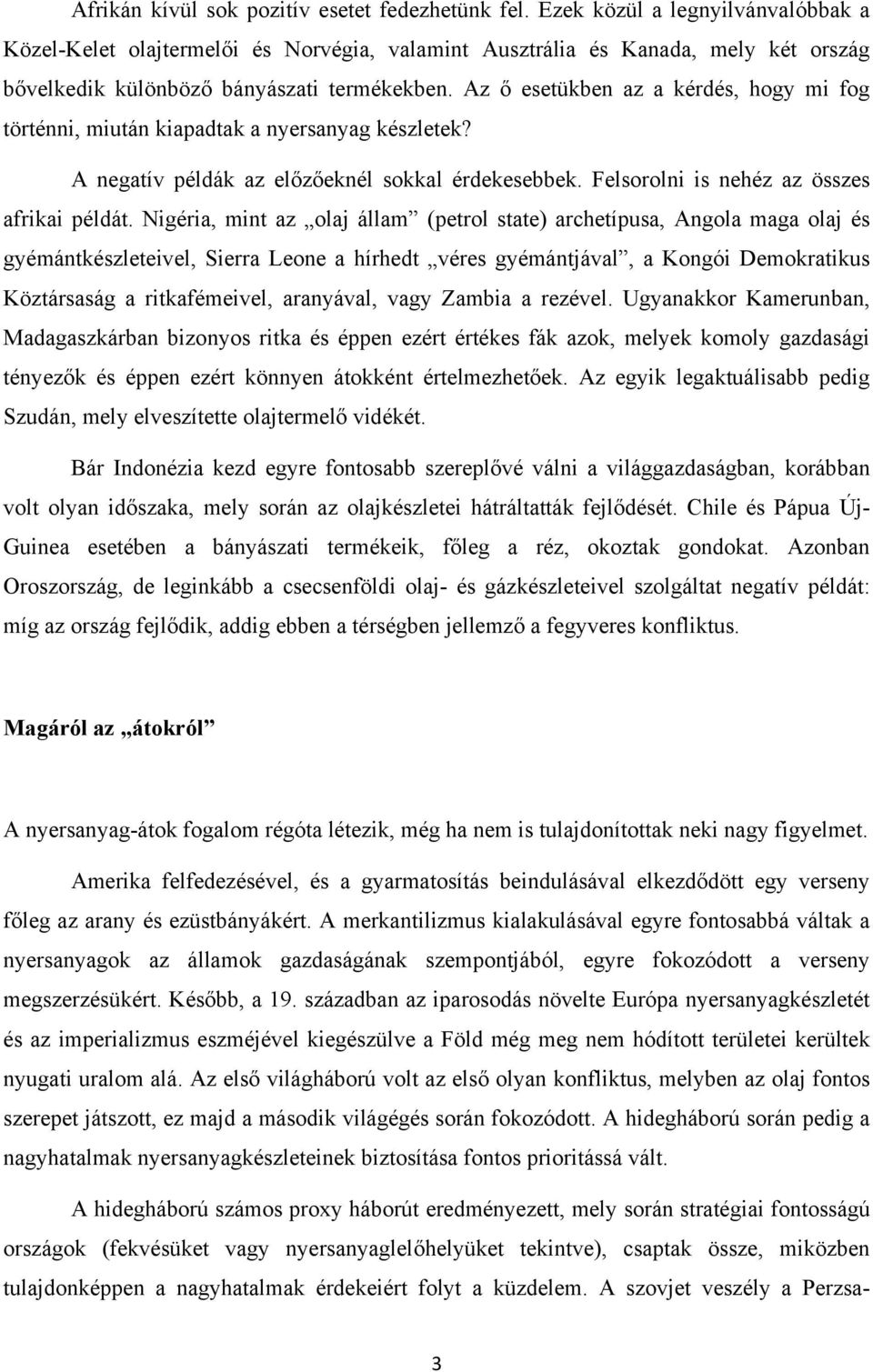 Az ő esetükben az a kérdés, hogy mi fog történni, miután kiapadtak a nyersanyag készletek? A negatív példák az előzőeknél sokkal érdekesebbek. Felsorolni is nehéz az összes afrikai példát.