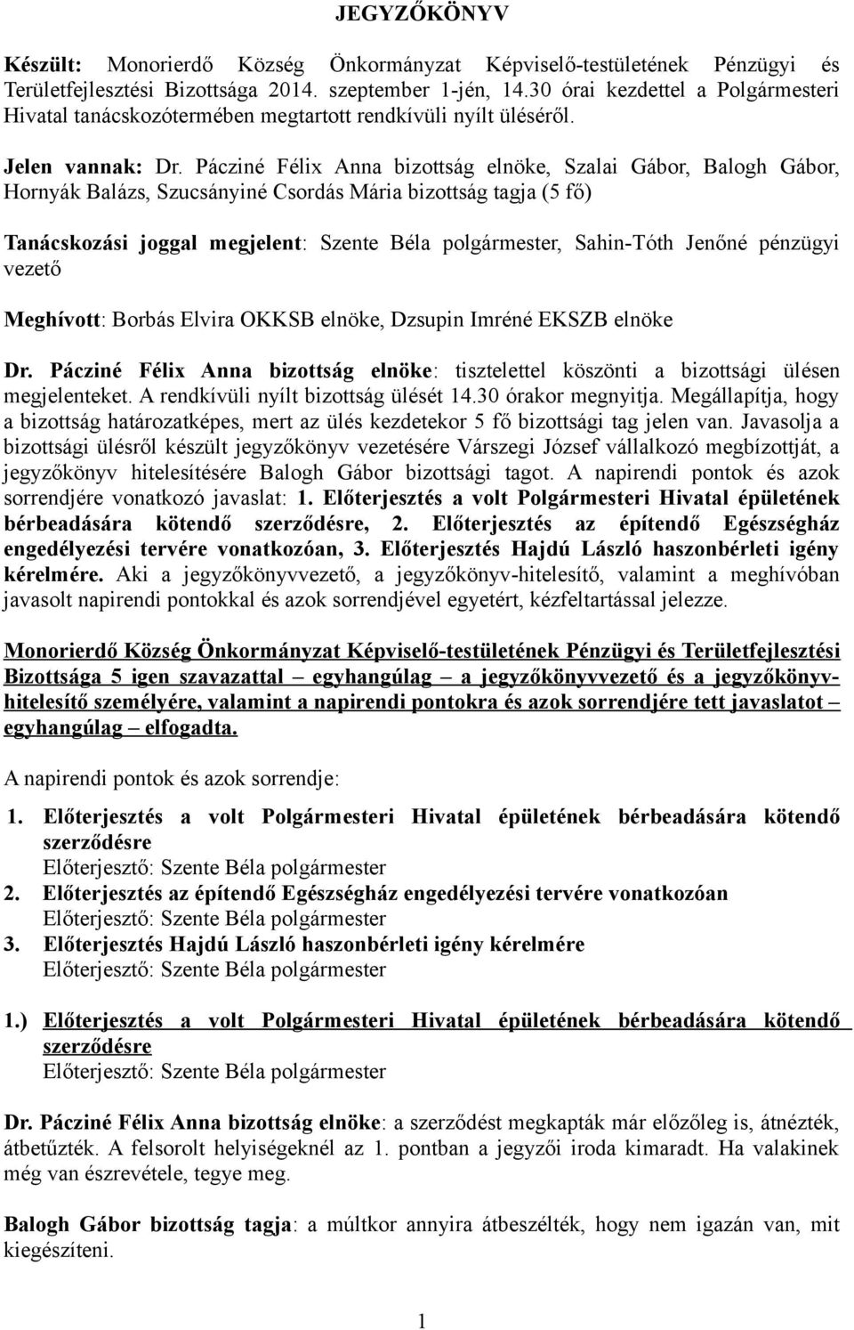 Pácziné Félix Anna bizottság elnöke, Szalai Gábor, Balogh Gábor, Hornyák Balázs, Szucsányiné Csordás Mária bizottság tagja (5 fő) Tanácskozási joggal megjelent: Szente Béla polgármester, Sahin-Tóth