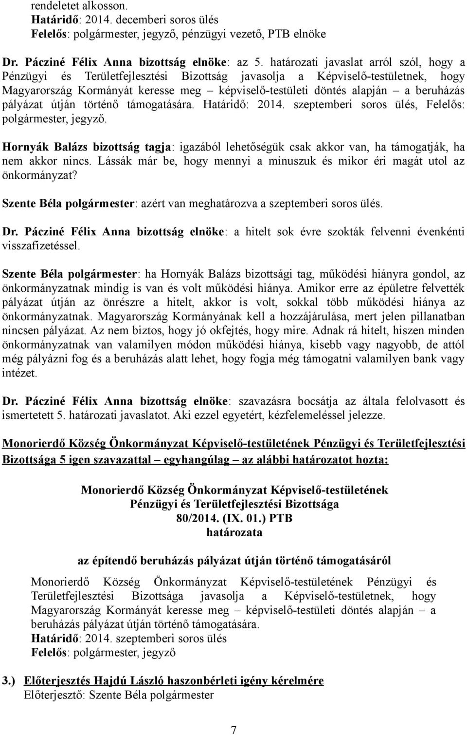 beruházás pályázat útján történő támogatására. Határidő: 2014. szeptemberi soros ülés, Felelős: polgármester, jegyző.