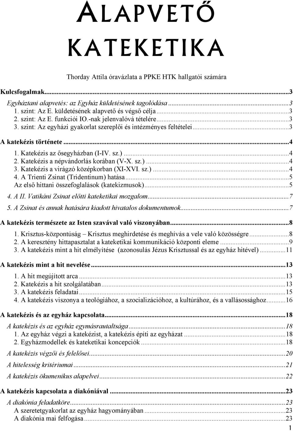 Katekézis az ősegyházban (I-IV. sz.)...4 2. Katekézis a népvándorlás korában (V-X. sz.)...4 3. Katekézis a virágzó középkorban (XI-XVI. sz.)...4 4. A Trienti Zsinat (Tridentinum) hatása.