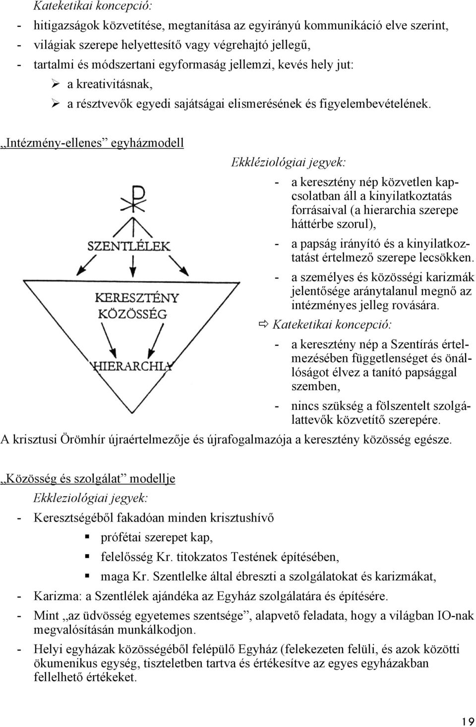 Intézmény-ellenes egyházmodell Ekkléziológiai jegyek: - a keresztény nép közvetlen kapcsolatban áll a kinyilatkoztatás forrásaival (a hierarchia szerepe háttérbe szorul), - a papság irányító és a