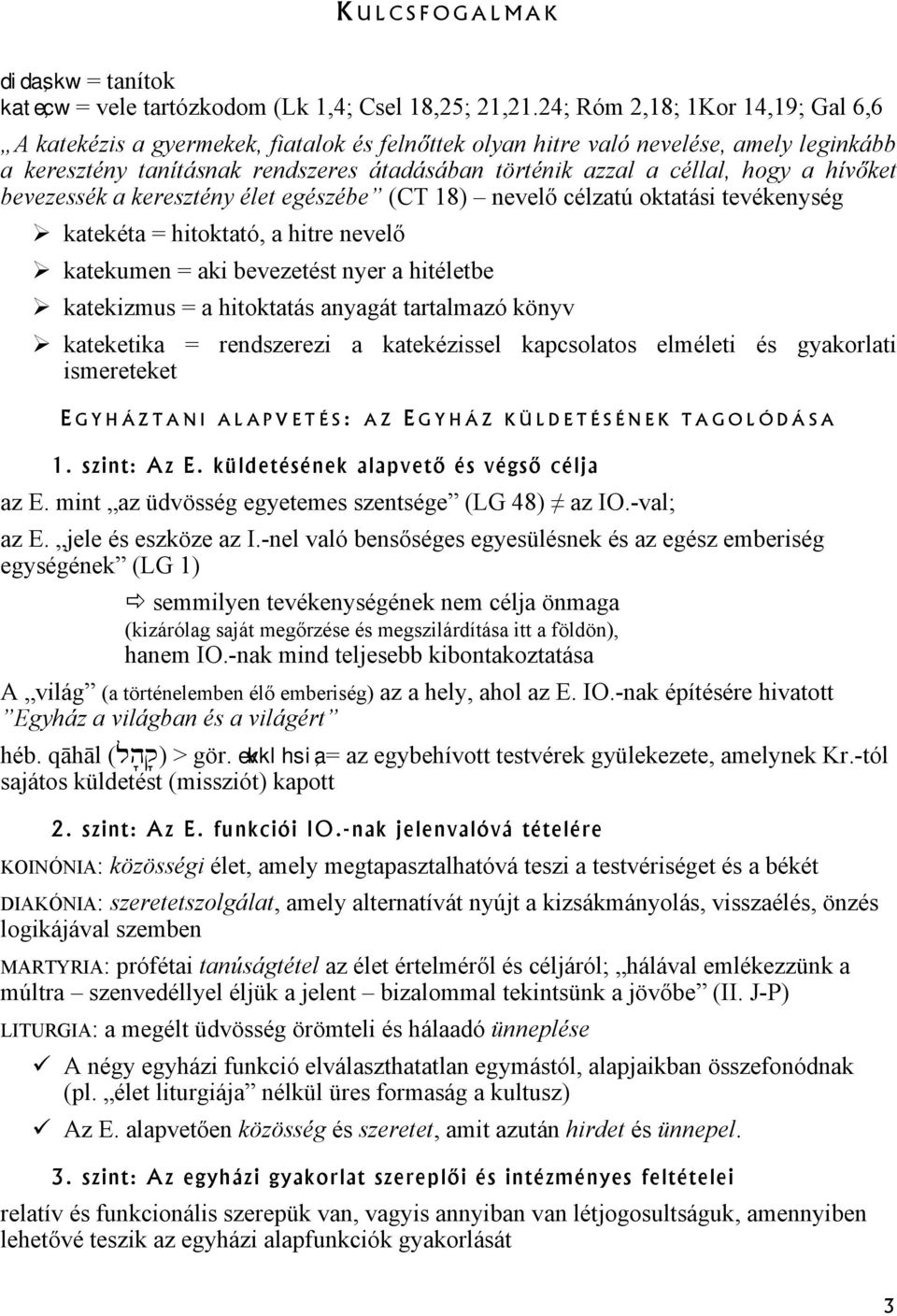 a hívőket bevezessék a keresztény élet egészébe (CT 18) nevelő célzatú oktatási tevékenység katekéta = hitoktató, a hitre nevelő katekumen = aki bevezetést nyer a hitéletbe katekizmus = a hitoktatás