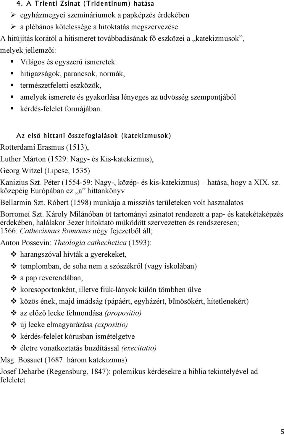 kérdés-felelet formájában. Az első hittani összefoglalások (katekizmusok) Rotterdami Erasmus (1513), Luther Márton (1529: Nagy- és Kis-katekizmus), Georg Witzel (Lipcse, 1535) Kanizius Szt.