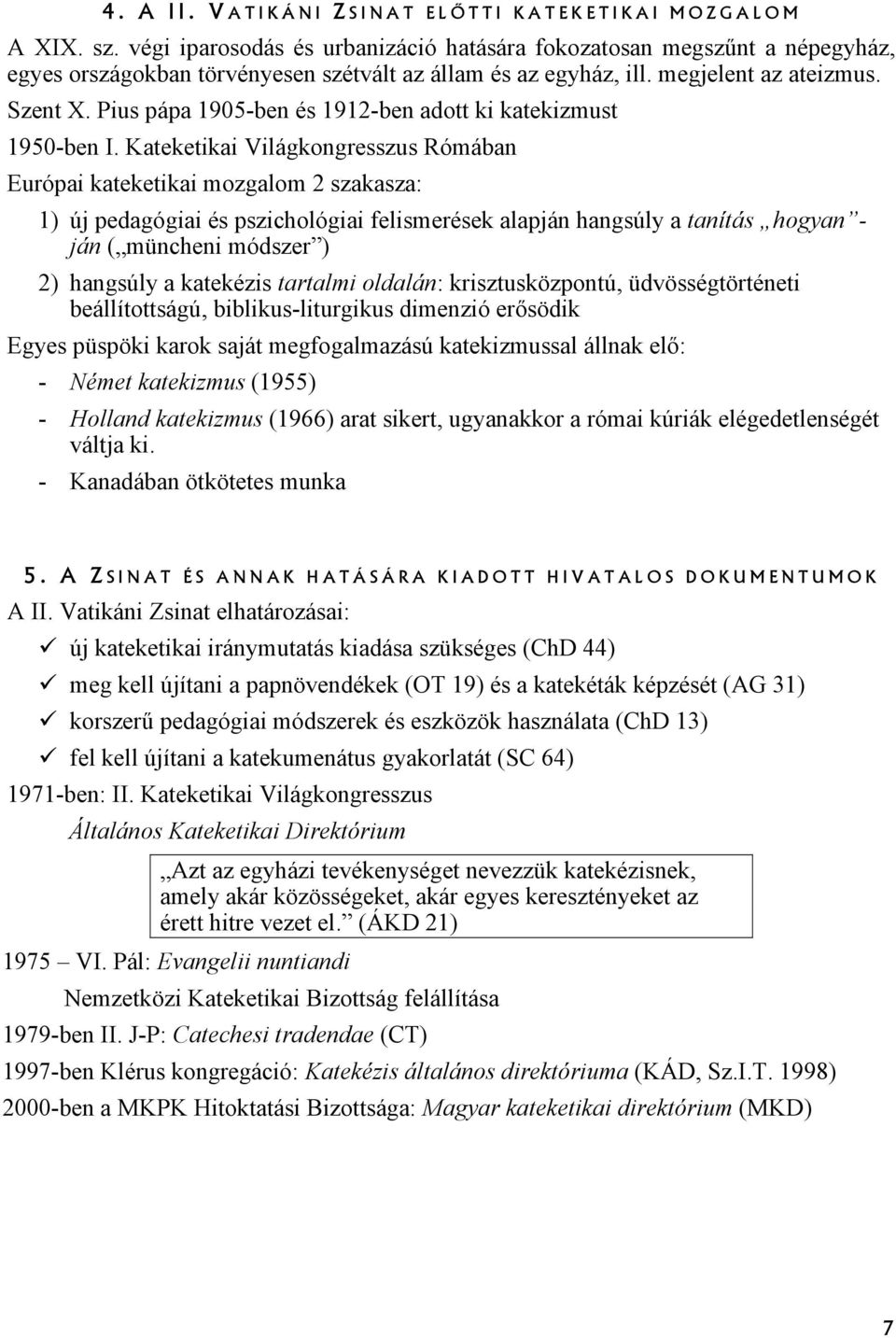 Pius pápa 1905-ben és 1912-ben adott ki katekizmust 1950-ben I.