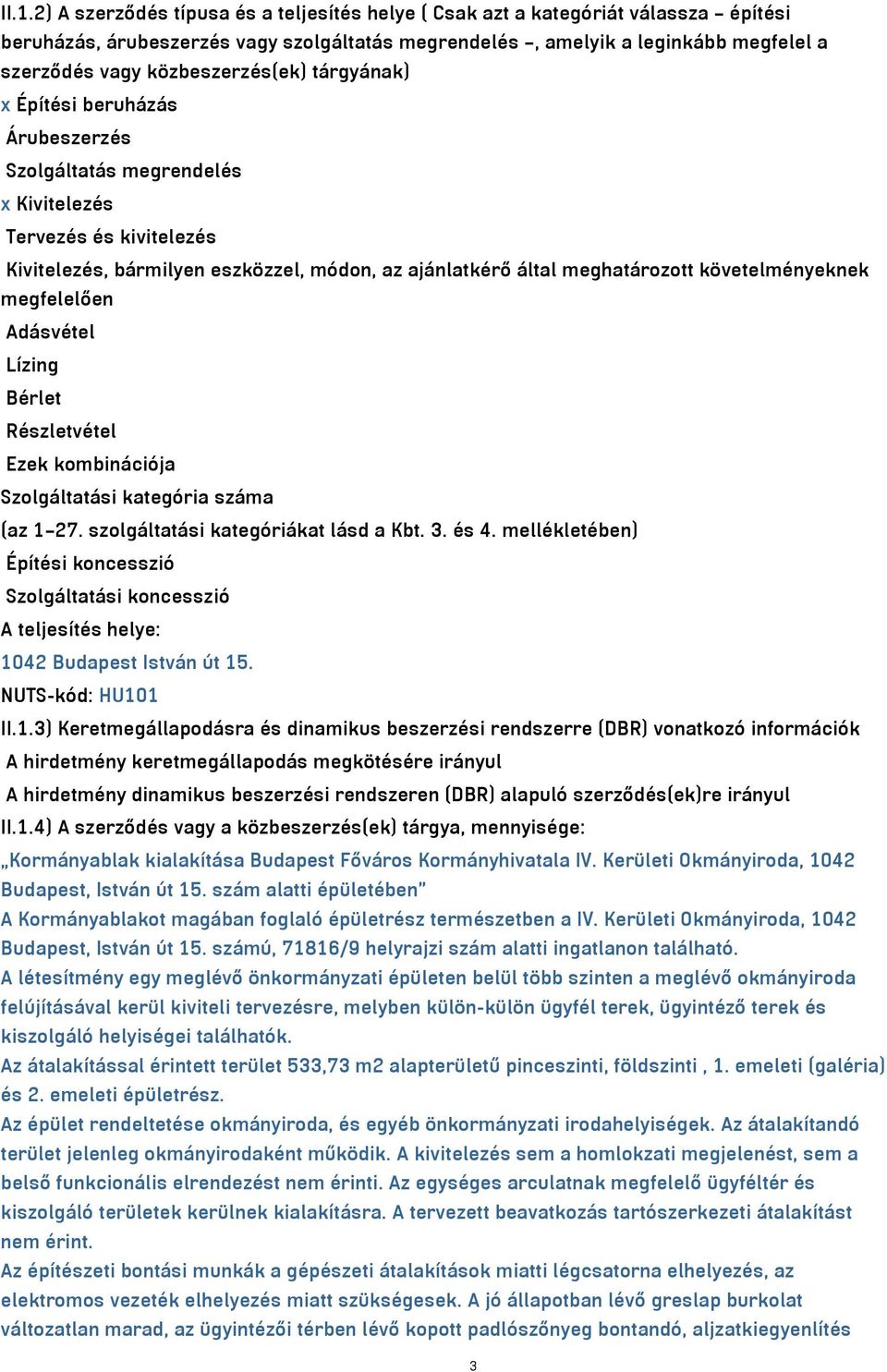 követelményeknek megfelelően Adásvétel Lízing Bérlet Részletvétel Ezek kombinációja Szolgáltatási kategória száma (az 1 27. szolgáltatási kategóriákat lásd a Kbt. 3. és 4.