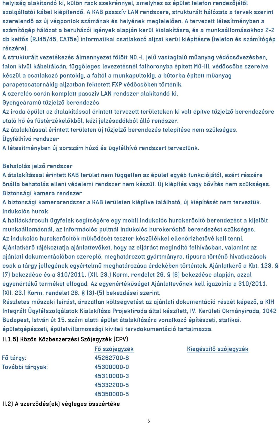 A tervezett létesítményben a számítógép hálózat a beruházói igények alapján kerül kialakításra, és a munkaállomásokhoz 2-2 db kettős (RJ45/45, CAT5e) informatikai csatlakozó aljzat kerül kiépítésre