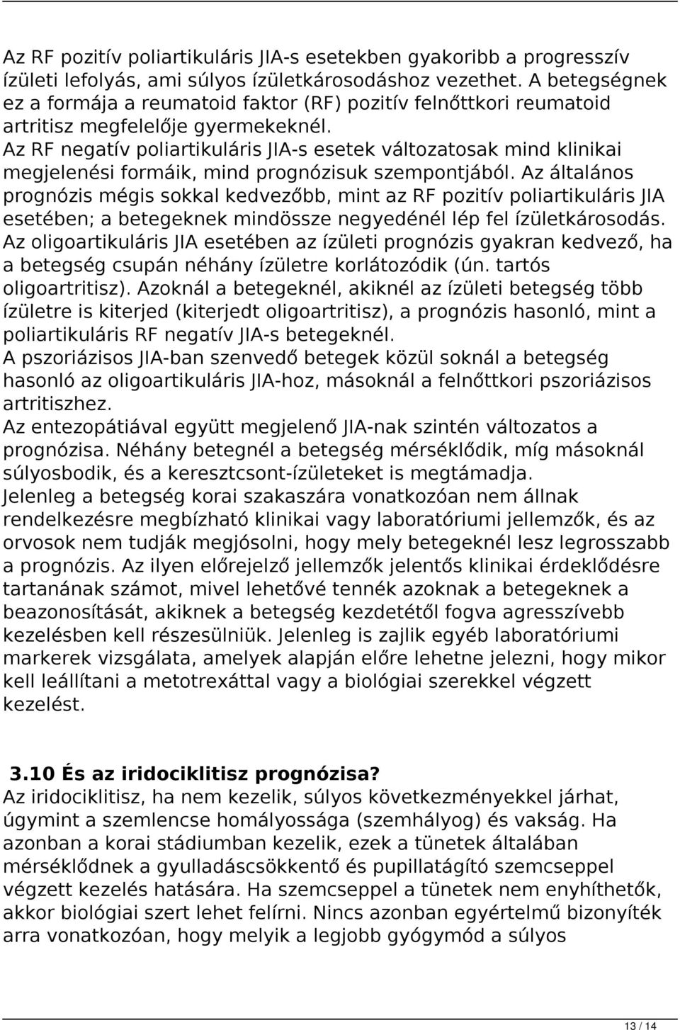 Az RF negatív poliartikuláris JIA-s esetek változatosak mind klinikai megjelenési formáik, mind prognózisuk szempontjából.